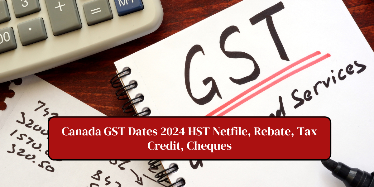 Canada GST Dates 2024 HST Netfile, Rebate, Tax Credit, Cheques